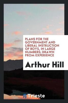 Plans for the Government and Liberal Instruction of Boys, in Large Numbers; Drawn from Experience (Paperback)