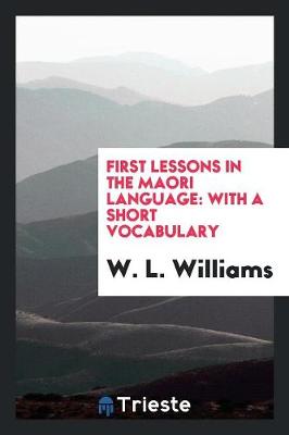 First Lessons in the Maori Language: With a Short Vocabulary (Paperback)