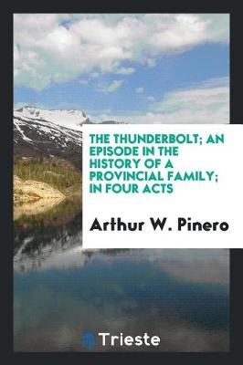 The Thunderbolt; An Episode in the History of a Provincial Family; In Four Acts (Paperback)