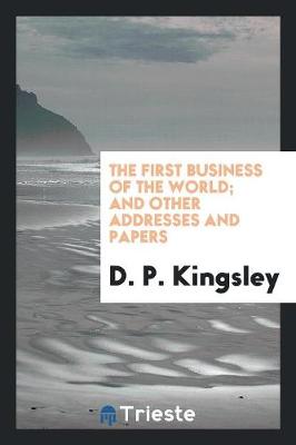 The First Business of the World: And Other Addresses and Papers (Paperback)