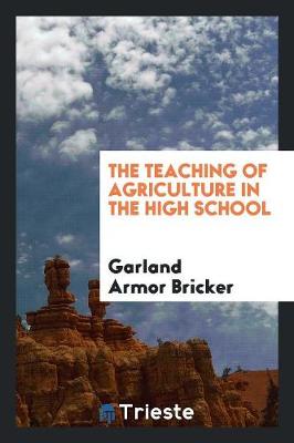 The Teaching of Agriculture in the High School (Paperback)