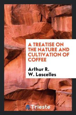 A Treatise on the Nature and Cultivation of Coffee (Paperback)