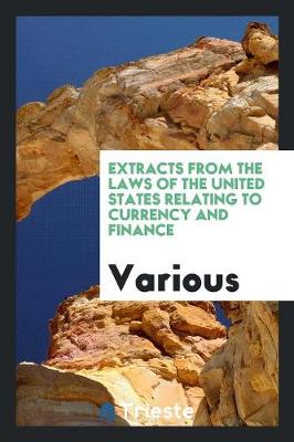 Extracts from the Laws of the United States Relating to Currency and Finance (Paperback)