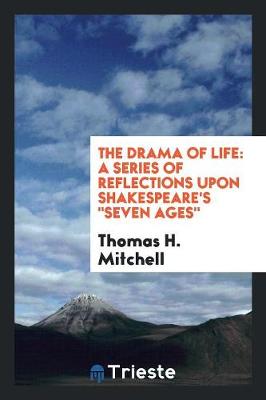 The Drama of Life: A Series of Reflections Upon Shakespeare's Seven Ages (Paperback)