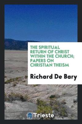 The Spiritual Return of Christ Within the Church; Papers on Christian Theism (Paperback)