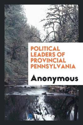 Political Leaders of Provincial Pennsylvania (Paperback)