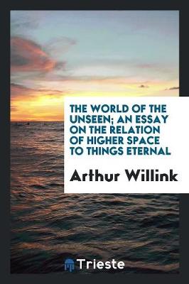 The World of the Unseen; An Essay on the Relation of Higher Space to Things Eternal (Paperback)