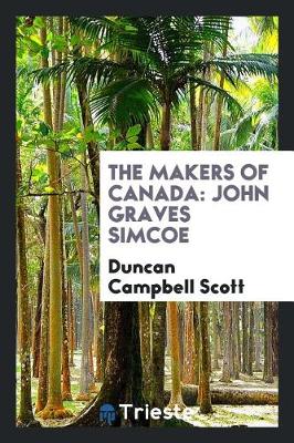 The Makers of Canada; John Graves Simcoe (Paperback)