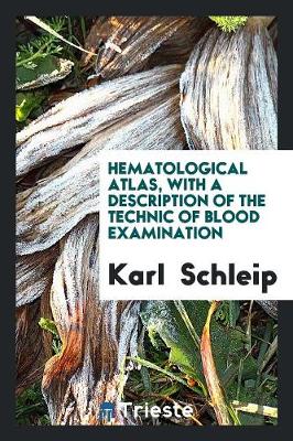Hematological Atlas, with a Description of the Technic of Blood Examination (Paperback)