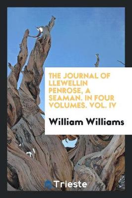The Journal of Llewellin Penrose, a Seaman. in Four Volumes. Vol. IV (Paperback)
