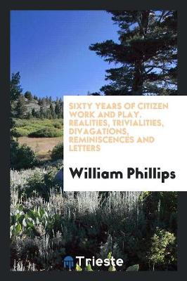 Sixty Years of Citizen Work and Play. Realities, Trivialities, Divagations, Reminiscences and Letters (Paperback)