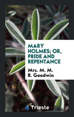 Mary Holmes; Or, Pride and Repentance (Paperback)