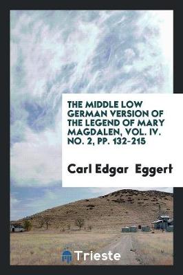 The Middle Low German Version of the Legend of Mary Magdalen, Vol. IV. No. 2, Pp. 132-215 (Paperback)