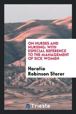 On Nurses and Nursing: With Especial Reference to the Management of Sick Women (Paperback)
