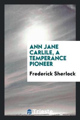 Ann Jane Carlile, a Temperance Pioneer (Paperback)