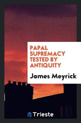 Papal Supremacy Tested by Antiquity (Paperback)