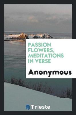 Passion Flowers, Meditations in Verse (Paperback)
