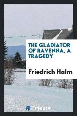 The Gladiator of Ravenna, a Tragedy (Paperback)