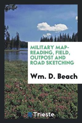 Military Map-Reading, Field, Outpost and Road Sketching (Paperback)