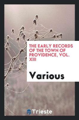 The Early Records of the Town of Providence, Vol. XIII (Paperback)