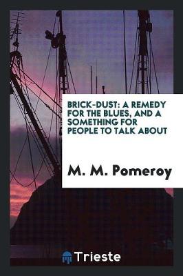 Brick-Dust: A Remedy for the Blues, and a Something for People to Talk about (Paperback)