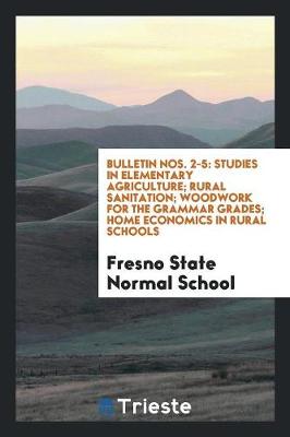 Bulletin Nos. 2-5: Studies in Elementary Agriculture; Rural Sanitation; Woodwork for the Grammar Grades; Home Economics in Rural Schools (Paperback)