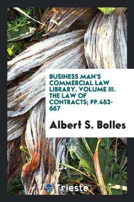 Business Man's Commercial Law Library. Volume III. the Law of Contracts; Pp.453-667 (Paperback)