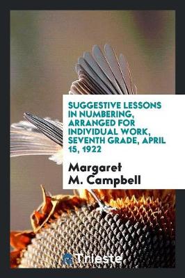 Suggestive Lessons in Numbering, Arranged for Individual Work, Seventh Grade, April 15, 1922 (Paperback)
