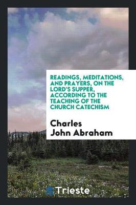 Readings, Meditations, and Prayers, on the Lord's Supper, According to the Teaching of the Church Catechism (Paperback)