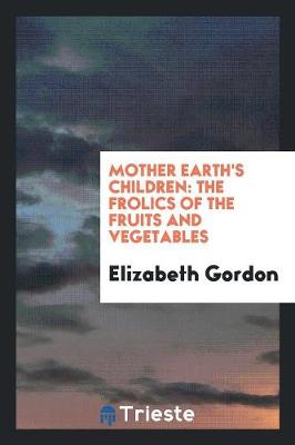 Mother Earth's Children: The Frolics of the Fruits and Vegetables (Paperback)