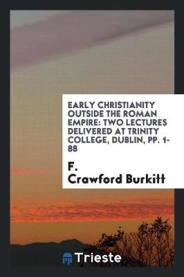 Early Christianity Outside the Roman Empire: Two Lectures Delivered at Trinity College, Dublin, Pp. 1-88 (Paperback)