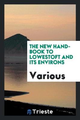 The New Hand-Book to Lowestoft and Its Environs (Paperback)