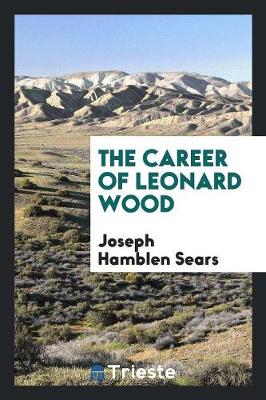 The Career of Leonard Wood (Paperback)