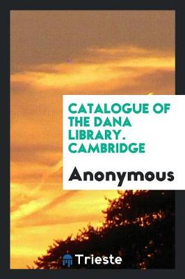 Catalogue of the Dana Library. Cambridge (Paperback)