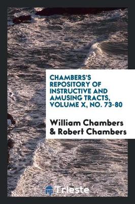 Chambers's Repository of Instructive and Amusing Tracts, Volume X, No. 73-80 (Paperback)