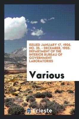 Issued January 17, 1906. No. 35. - December, 1905. Department of the Interior Bureau of Government Laboratories (Paperback)