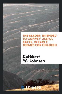 The Reader: Intended to Convey Useful Facts, in Early Themes for Children (Paperback)