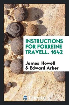Instructions for Forreine Travell. 1642 (Paperback)