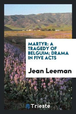 Martyr: A Tragedy of Belguim; Drama in Five Acts (Paperback)