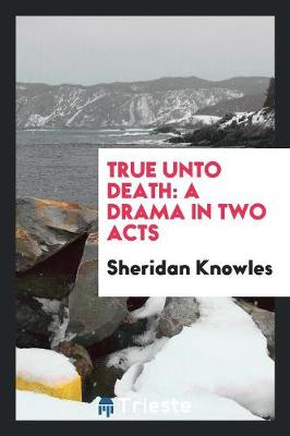True Unto Death: A Drama in Two Acts (Paperback)