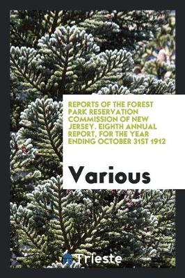 Reports of the Forest Park Reservation Commission of New Jersey. Eighth Annual Report, for the Year Ending October 31st 1912 (Paperback)