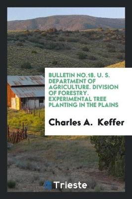 Bulletin No.18. U. S. Department of Agriculture. Division of Forestry. Experimental Tree Planting in the Plains (Paperback)