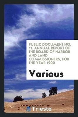 Public Document No. 11. Annual Report of the Board of Harbor and Land Commissioners, for the Year 1900 (Paperback)