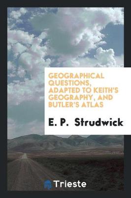 Geographical Questions, Adapted to Keith's Geography, and Butler's Atlas (Paperback)