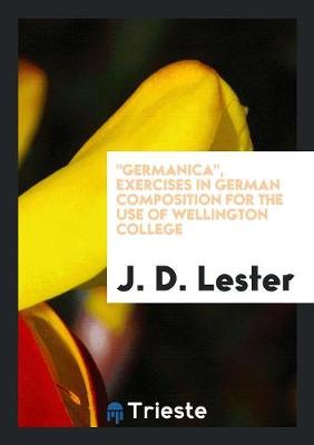 Germanica, Exercises in German Composition for the Use of Wellington College (Paperback)