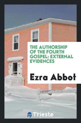 The Authorship of the Fourth Gospel: External Evidences (Paperback)