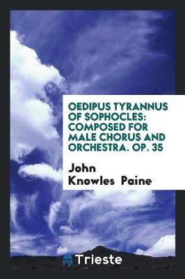 Oedipus Tyrannus of Sophocles: Composed for Male Chorus and Orchestra. Op. 35 (Paperback)