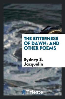 The Bitterness of Dawn: And Other Poems (Paperback)