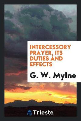Intercessory Prayer, Its Duties and Effects (Paperback)
