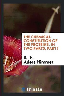 The Chemical Constitution of the Proteins. in Two Parts, Part I (Paperback)